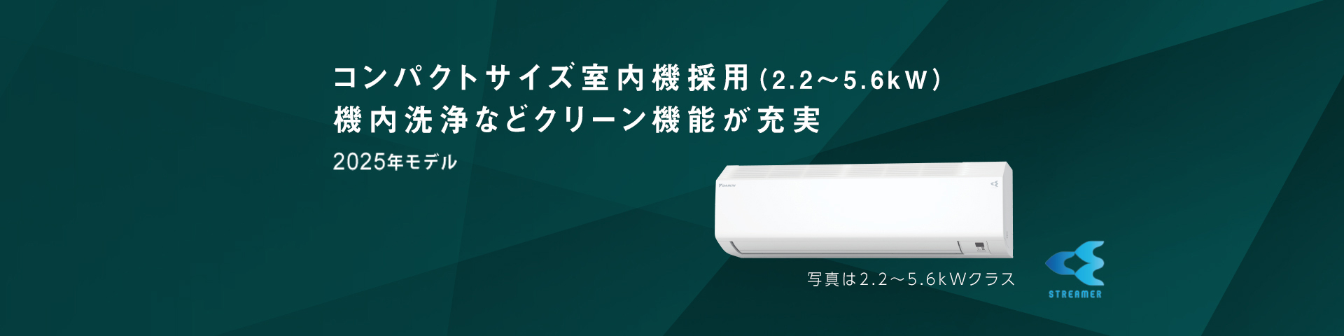 2025年モデル コンパクトサイズ室内機採用（2.2〜5.6kW）。機内洗浄などクリーン機能が充実